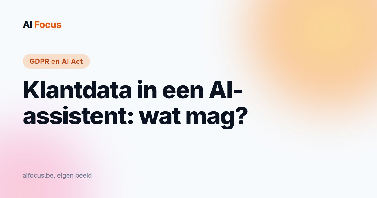 Klantdata in een AI-assistent: wat mag en wat niet?