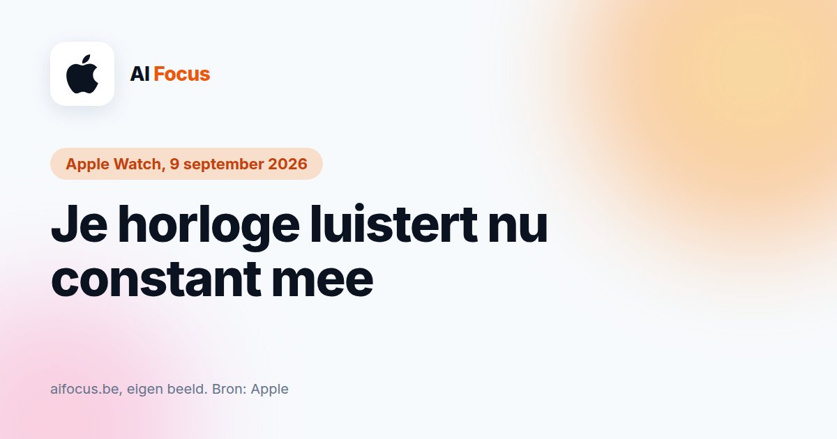 Je Apple Watch luistert nu mee, en dat wordt gewoon
